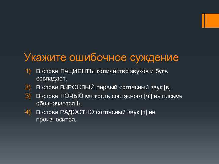Укажите ошибочное суждение 1) В слове ПАЦИЕНТЫ количество звуков и букв совпадает. 2) В