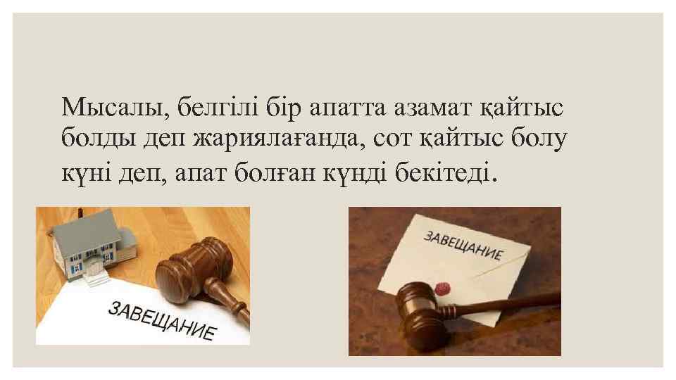Мысалы, белгілі бір апатта азамат қайтыс болды деп жариялағанда, сот қайтыс болу күні деп,
