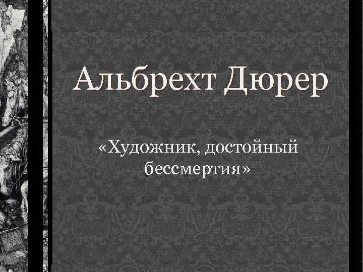 Альбрехт Дюрер «Художник, достойный бессмертия» 