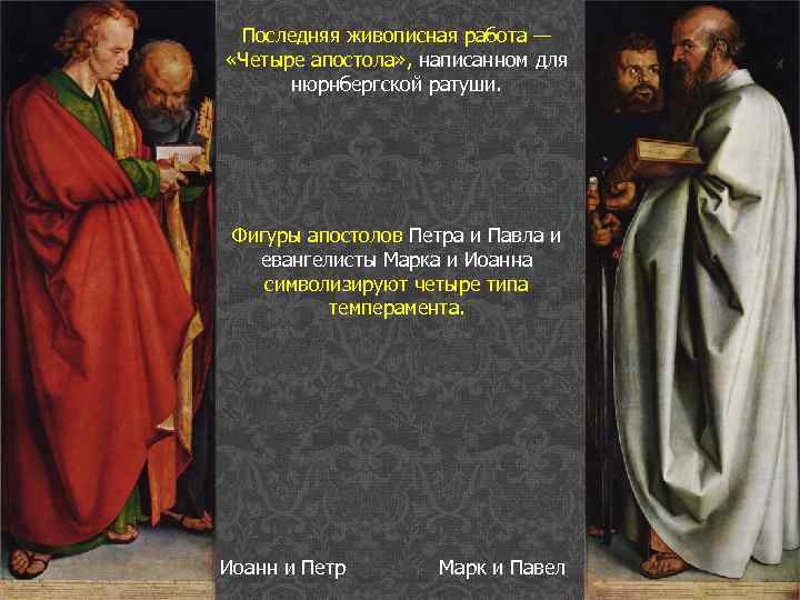 Последняя живописная работа — «Четыре апостола» , написанном для нюрнбергской ратуши. Фигуры апостолов Петра