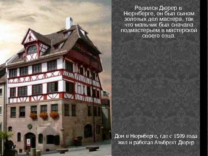 Родился Дюрер в Нюрнберге, он был сыном золотых дел мастера, так что мальчик был