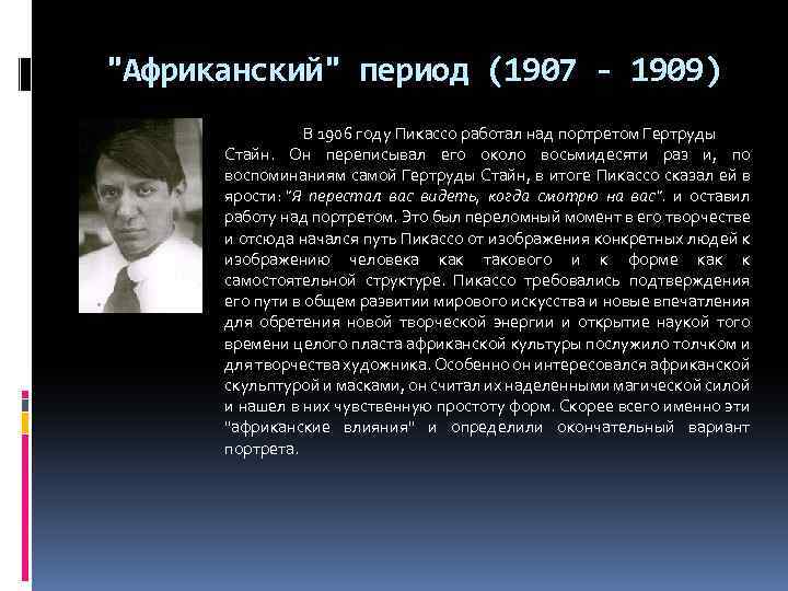 "Африканский" период (1907 - 1909) В 1906 году Пикассо работал над портретом Гертруды Стайн.