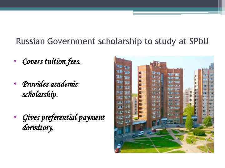 Russian Government scholarship to study at SPb. U • Covers tuition fees. • Provides