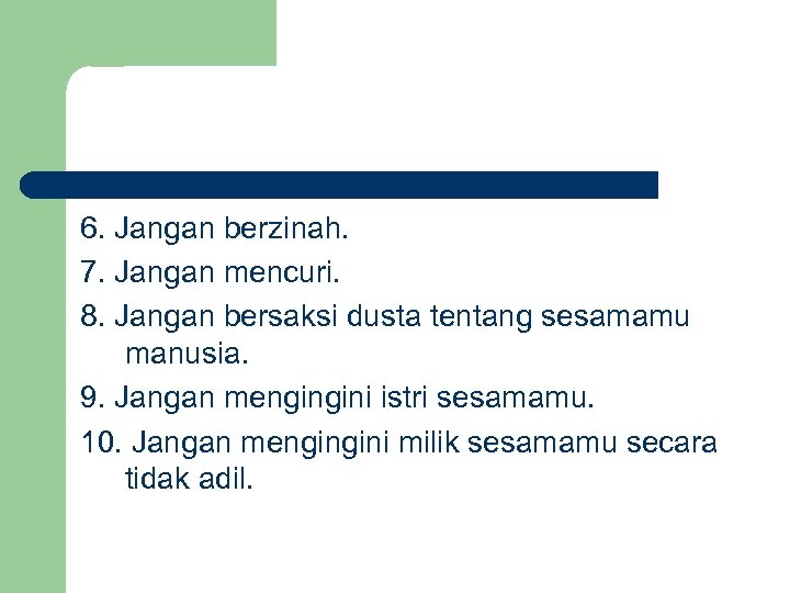 6. Jangan berzinah. 7. Jangan mencuri. 8. Jangan bersaksi dusta tentang sesamamu manusia. 9.