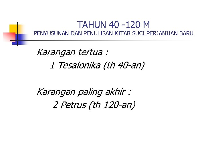 TAHUN 40 -120 M PENYUSUNAN DAN PENULISAN KITAB SUCI PERJANJIAN BARU Karangan tertua :