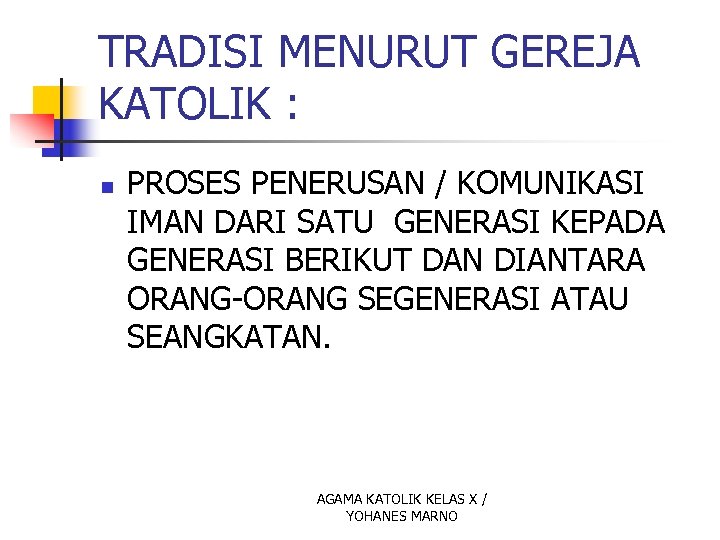 TRADISI MENURUT GEREJA KATOLIK : n PROSES PENERUSAN / KOMUNIKASI IMAN DARI SATU GENERASI