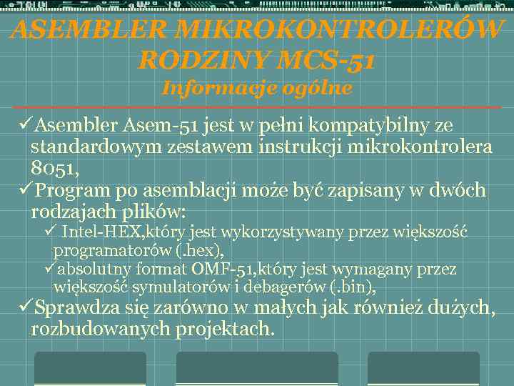 ASEMBLER MIKROKONTROLERÓW RODZINY MCS-51 Informacje ogólne üAsembler Asem-51 jest w pełni kompatybilny ze standardowym