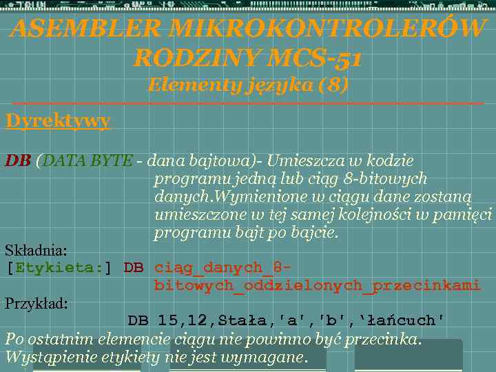 ASEMBLER MIKROKONTROLERÓW RODZINY MCS-51 Elementy języka (8) Dyrektywy DB (DATA BYTE - dana bajtowa)-