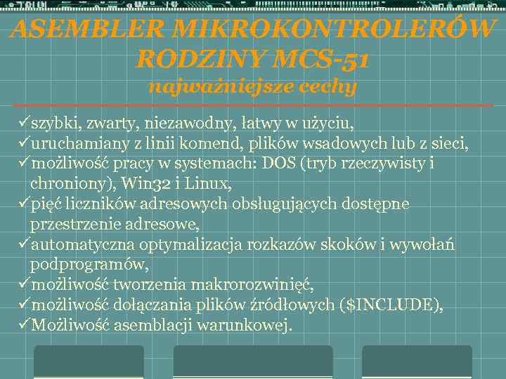 ASEMBLER MIKROKONTROLERÓW RODZINY MCS-51 najważniejsze cechy üszybki, zwarty, niezawodny, łatwy w użyciu, üuruchamiany z