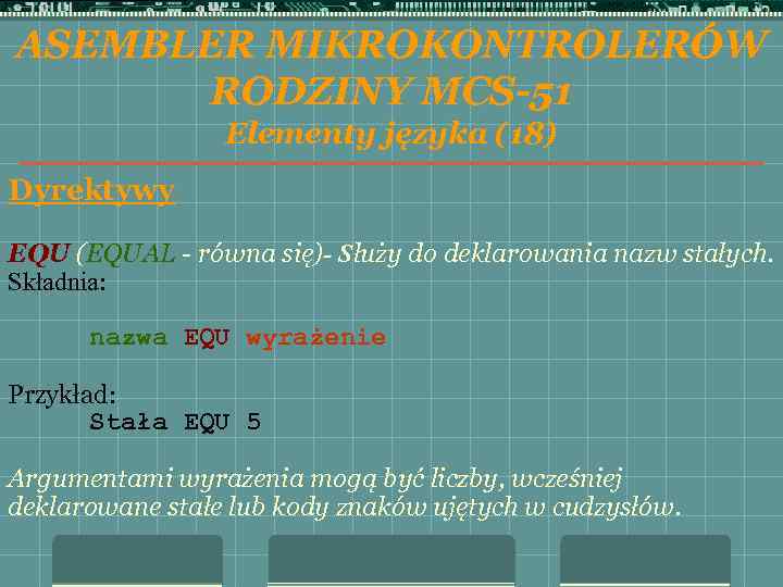 ASEMBLER MIKROKONTROLERÓW RODZINY MCS-51 Elementy języka (18) Dyrektywy EQU (EQUAL - równa się)- Służy