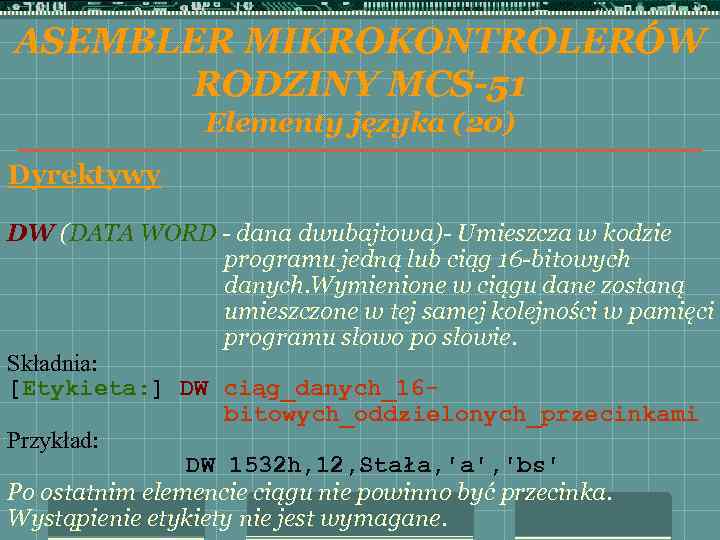 ASEMBLER MIKROKONTROLERÓW RODZINY MCS-51 Elementy języka (20) Dyrektywy DW (DATA WORD - dana dwubajtowa)-