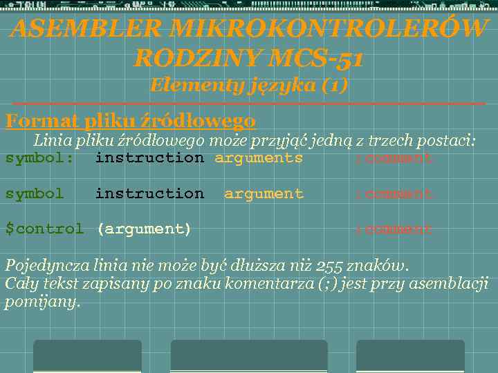 ASEMBLER MIKROKONTROLERÓW RODZINY MCS-51 Elementy języka (1) Format pliku źródłowego Linia pliku źródłowego może