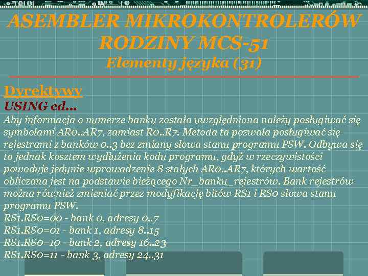 ASEMBLER MIKROKONTROLERÓW RODZINY MCS-51 Elementy języka (31) Dyrektywy USING cd. . . Aby informacja