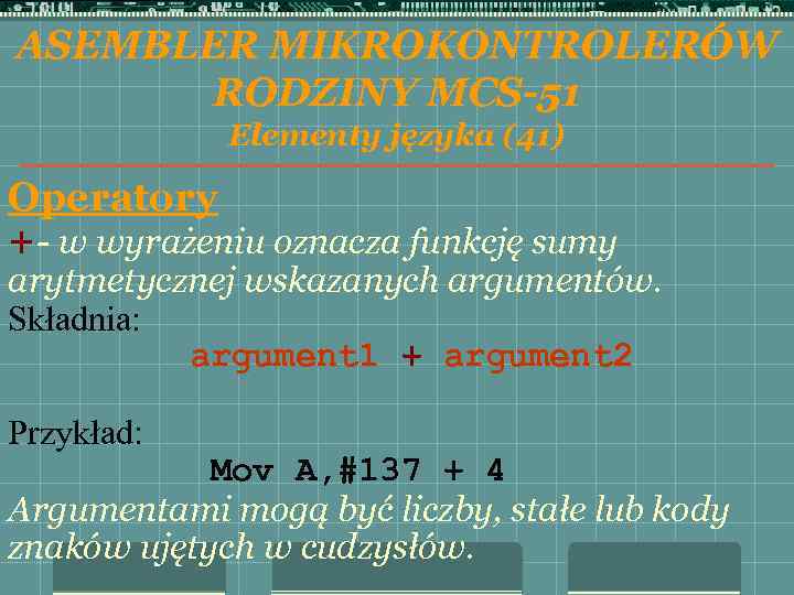 ASEMBLER MIKROKONTROLERÓW RODZINY MCS-51 Elementy języka (41) Operatory +- w wyrażeniu oznacza funkcję sumy