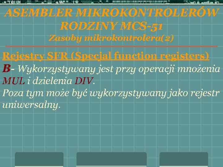 ASEMBLER MIKROKONTROLERÓW RODZINY MCS-51 Zasoby mikrokontrolera(2) Rejestry SFR (Specjal function registers) B- Wykorzystywany jest