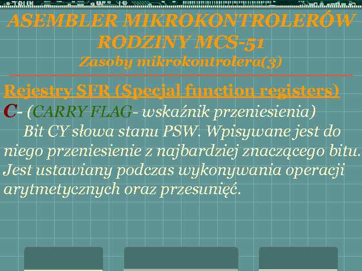 ASEMBLER MIKROKONTROLERÓW RODZINY MCS-51 Zasoby mikrokontrolera(3) Rejestry SFR (Specjal function registers) C- (CARRY FLAG-