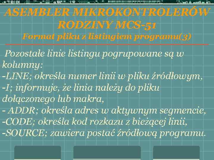 ASEMBLER MIKROKONTROLERÓW RODZINY MCS-51 Format pliku z listingiem programu(3) Pozostałe linie listingu pogrupowane są