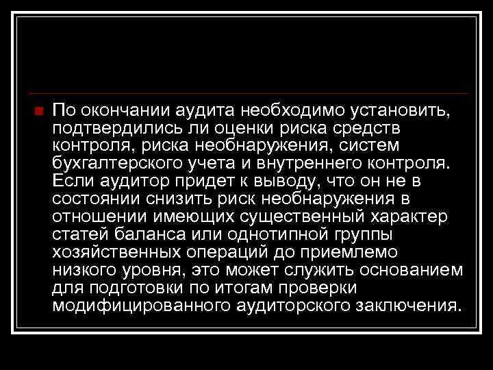 n По окончании аудита необходимо установить, подтвердились ли оценки риска средств контроля, риска необнаружения,