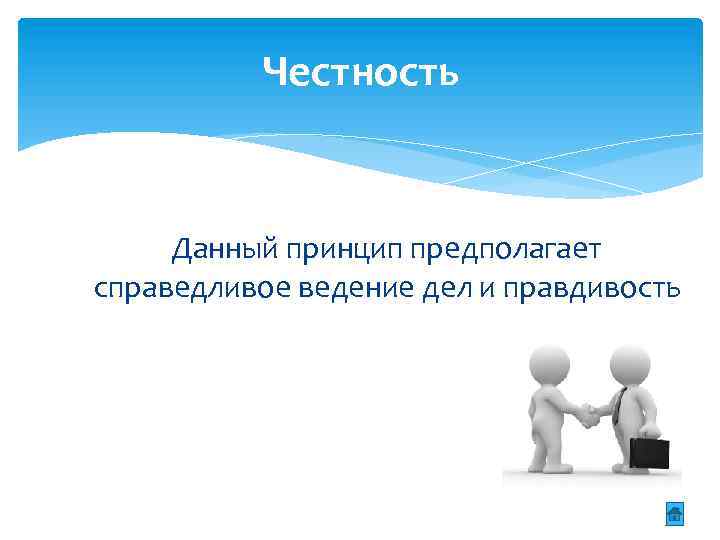 Честность Данный принцип предполагает справедливое ведение дел и правдивость 