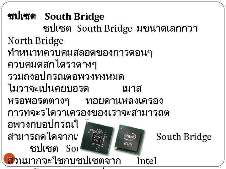 ชปเซต South Bridge ชปเซต South Bridge มขนาดเลกกวา North Bridge ทำหนาทควบคมสลอตของการดอนๆ ควบคมดสกไดรวตางๆ รวมถงอปกรณตอพวงทงหมด ไมวาจะเปนคยบอรด เมาส