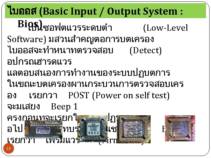 ไบออส (Basic Input / Output System : Bios) เปนซอฟตแวรระดบตำ (Low-Level Software) มสวนสำคญตอการบตเครอง ไบออสจะทำหนาทตรวจสอบ (Detect)