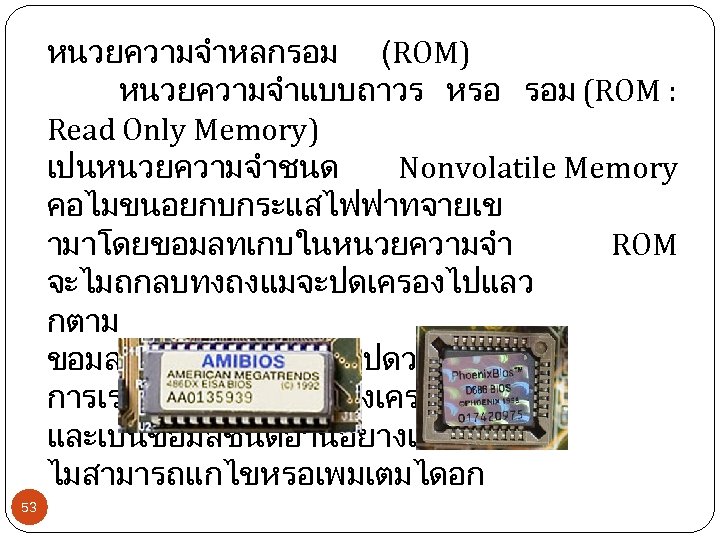 หนวยความจำหลกรอม (ROM) หนวยความจำแบบถาวร หรอ รอม (ROM : Read Only Memory) เปนหนวยความจำชนด Nonvolatile Memory คอไมขนอยกบกระแสไฟฟาทจายเข