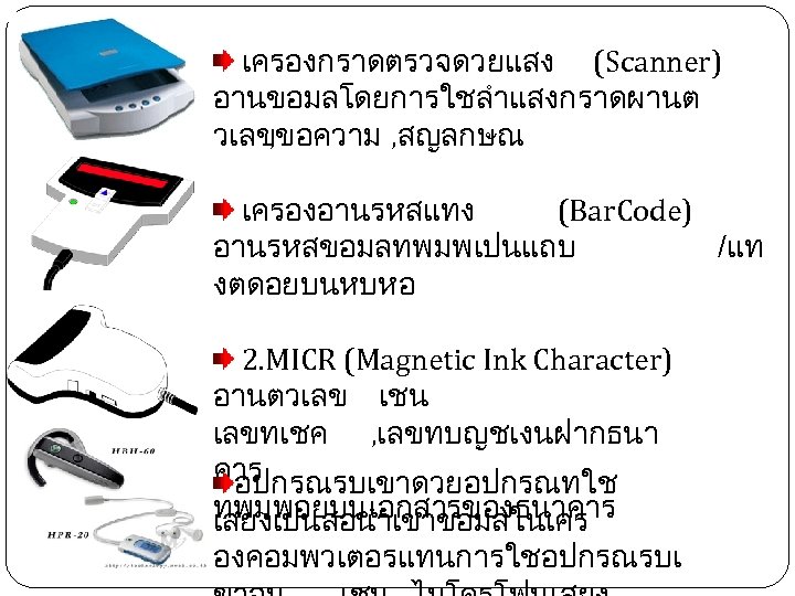  เครองกราดตรวจดวยแสง (Scanner) อานขอมลโดยการใชลำแสงกราดผานต วเลข , ขอความ , สญลกษณ เครองอานรหสแทง (Bar. Code) อานรหสขอมลทพมพเปนแถบ /แท