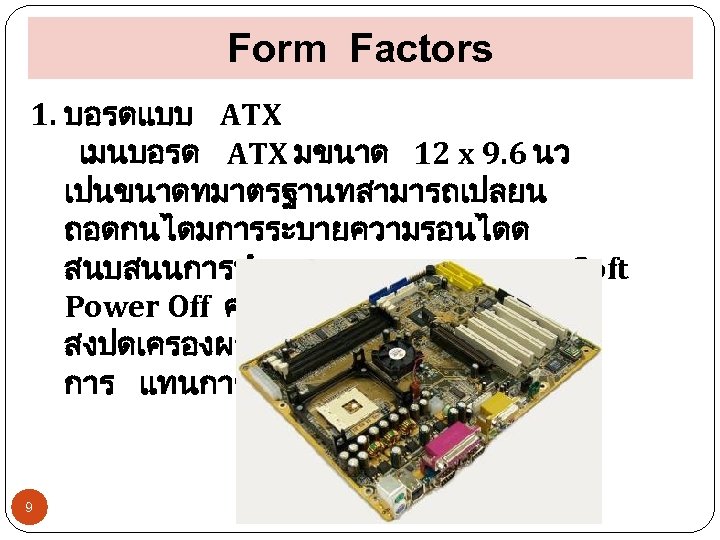 Form Factors 1. บอรดแบบ ATX เมนบอรด ATX มขนาด 12 x 9. 6 นว เปนขนาดทมาตรฐานทสามารถเปลยน