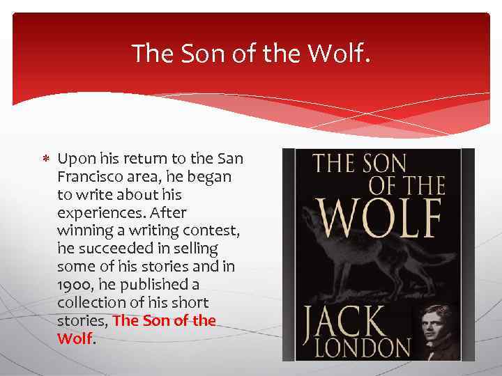 The Son of the Wolf. Upon his return to the San Francisco area, he