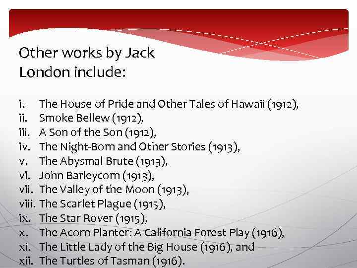 Other works by Jack London include: i. The House of Pride and Other Tales