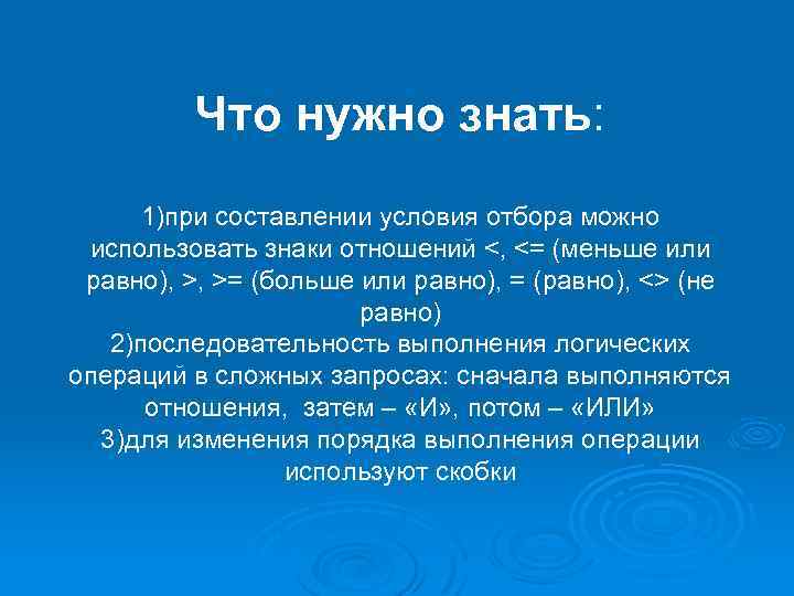 Что нужно знать: 1)при составлении условия отбора можно использовать знаки отношений <, <= (меньше