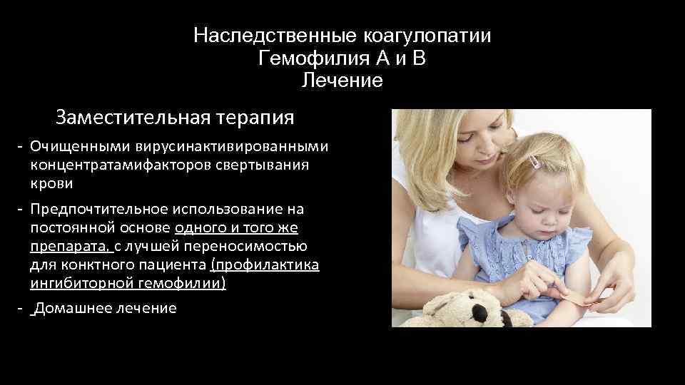 Наследственные коагулопатии Гемофилия А и В Лечение Заместительная терапия - Очищенными вирусинактивированными концентратамифакторов свертывания