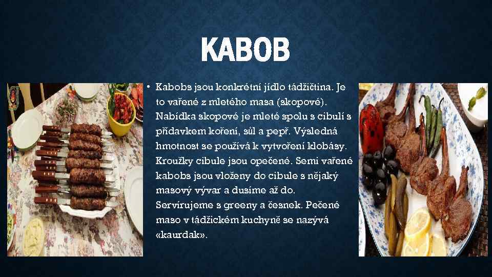 KABOB • Kabobs jsou konkrétní jídlo tádžičtina. Je to vařené z mletého masa (skopové).