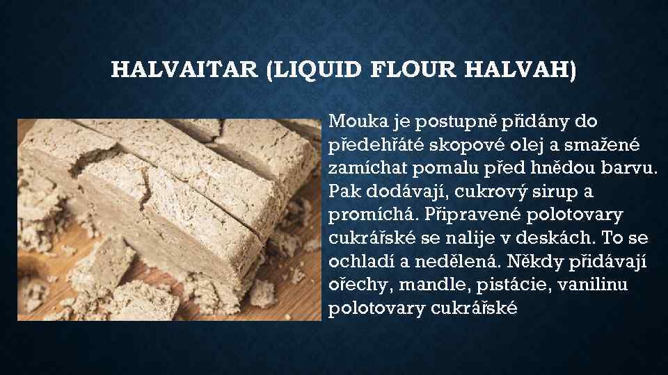 HALVAITAR (LIQUID FLOUR HALVAH) Mouka je postupně přidány do předehřáté skopové olej a smažené