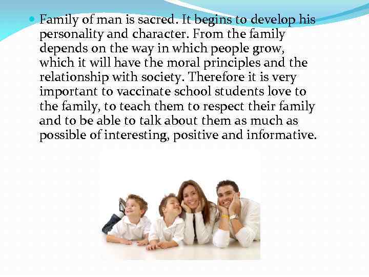  Family of man is sacred. It begins to develop his personality and character.
