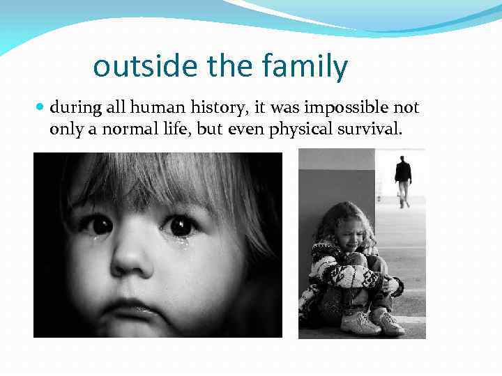 outside the family during all human history, it was impossible not only a normal