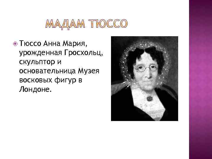  Тюссо Анна Мария, урожденная Гросхольц, скульптор и основательница Музея восковых фигур в Лондоне.