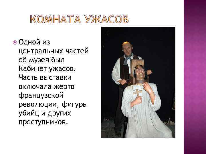  Одной из центральных частей её музея был Кабинет ужасов. Часть выставки включала жертв