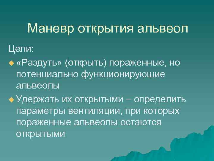 Маневр открытия альвеол Цели: u «Раздуть» (открыть) пораженные, но потенциально функционирующие альвеолы u Удержать