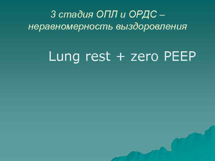 3 стадия ОПЛ и ОРДС – неравномерность выздоровления Lung rest + zero РЕЕР 