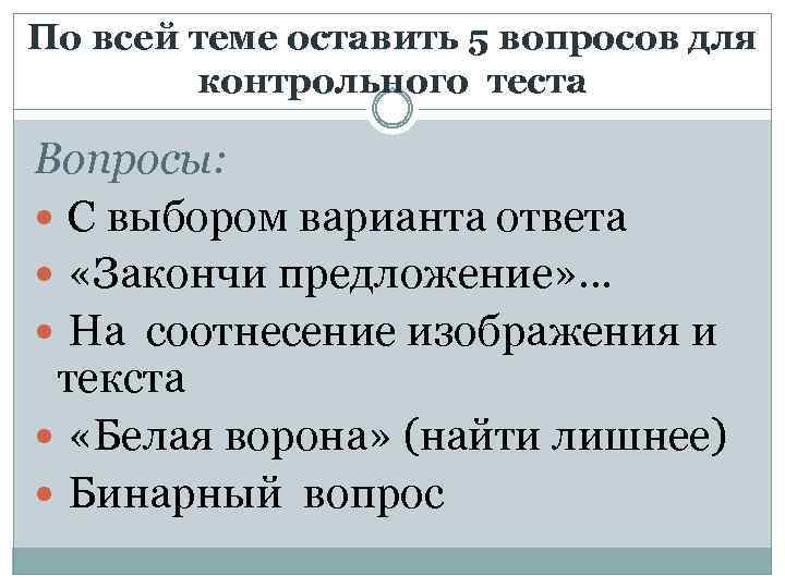 По всей теме оставить 5 вопросов для контрольного теста Вопросы: С выбором варианта ответа