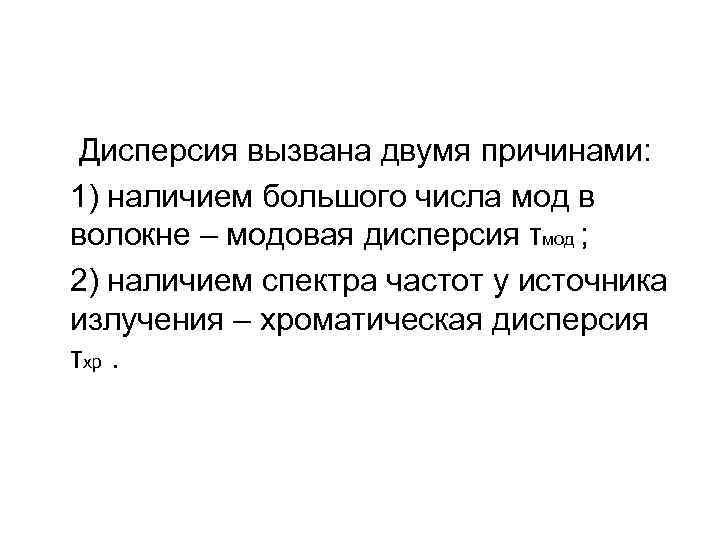 Дисперсия вызвана двумя причинами: 1) наличием большого числа мод в волокне – модовая дисперсия