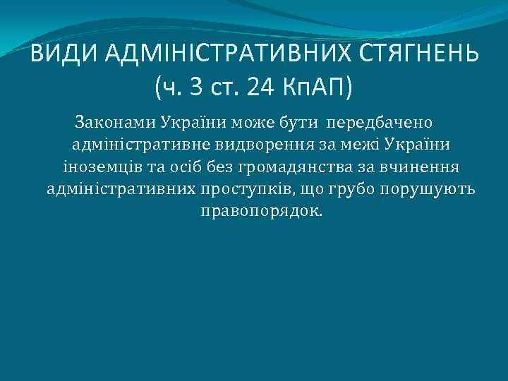 ВИДИ АДМІНІСТРАТИВНИХ СТЯГНЕНЬ (ч. 3 ст. 24 Кп. АП) Законами України може бути передбачено