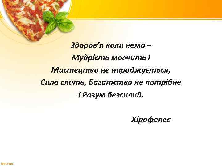 Здоров’я коли нема – Мудрість мовчить і Мистецтво не народжується, Сила спить, Багатство не