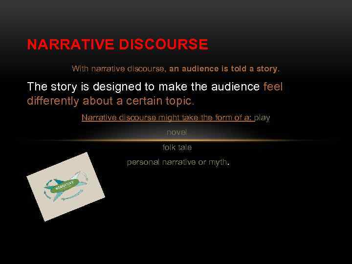 NARRATIVE DISCOURSE With narrative discourse, an audience is told a story. The story is