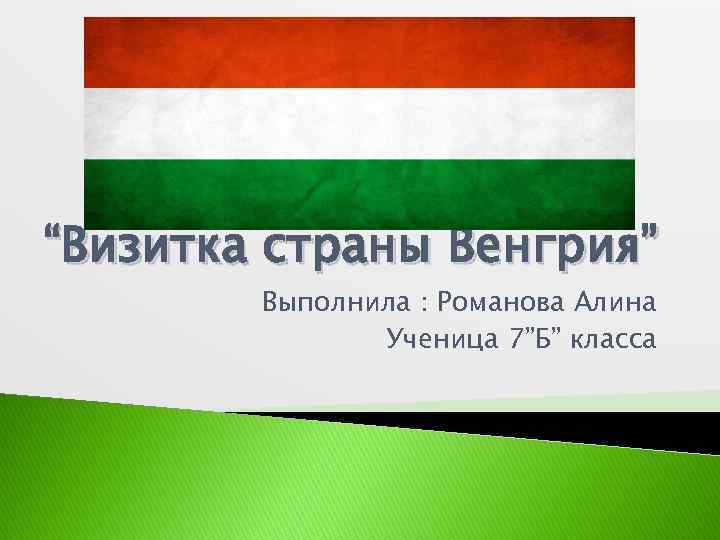 “Визитка страны Венгрия” Выполнила : Романова Алина Ученица 7”Б” класса 