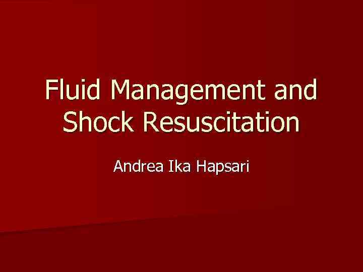 Fluid Management and Shock Resuscitation Andrea Ika Hapsari 