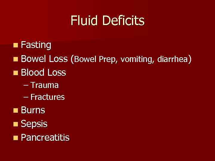 Fluid Deficits n Fasting n Bowel Loss (Bowel Prep, vomiting, diarrhea) n Blood Loss