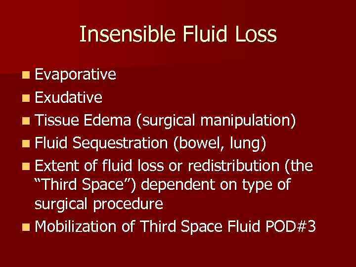 Insensible Fluid Loss n Evaporative n Exudative n Tissue Edema (surgical manipulation) n Fluid