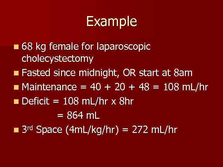 Example n 68 kg female for laparoscopic cholecystectomy n Fasted since midnight, OR start